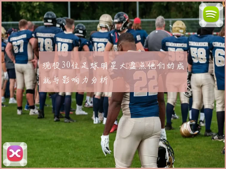 现役30位足球明星大盘点他们的成就与影响力分析