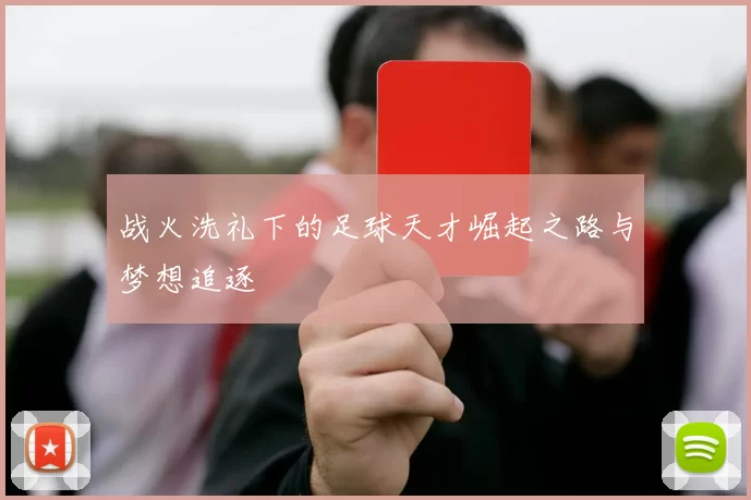 战火洗礼下的足球天才崛起之路与梦想追逐
