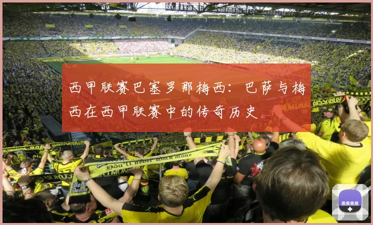 西甲联赛巴塞罗那梅西：巴萨与梅西在西甲联赛中的传奇历史