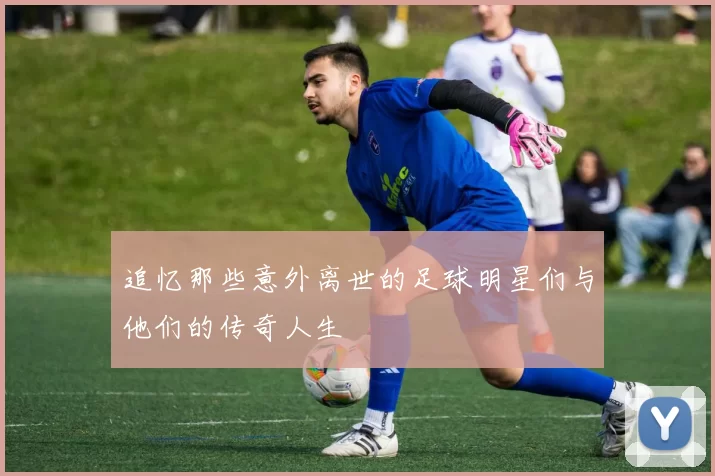 追忆那些意外离世的足球明星们与他们的传奇人生
