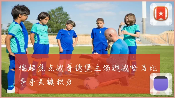 瑞超焦点战哥德堡主场迎战哈马比争夺关键积分