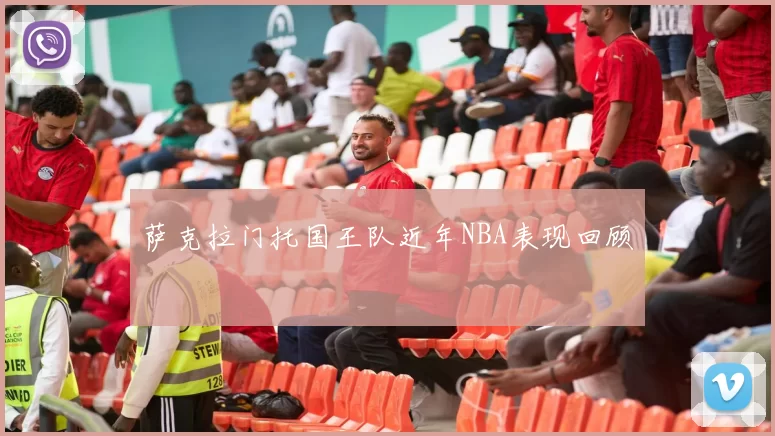萨克拉门托国王队近年NBA表现回顾