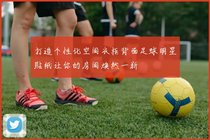 打造个性化空间衣柜背面足球明星贴纸让你的房间焕然一新