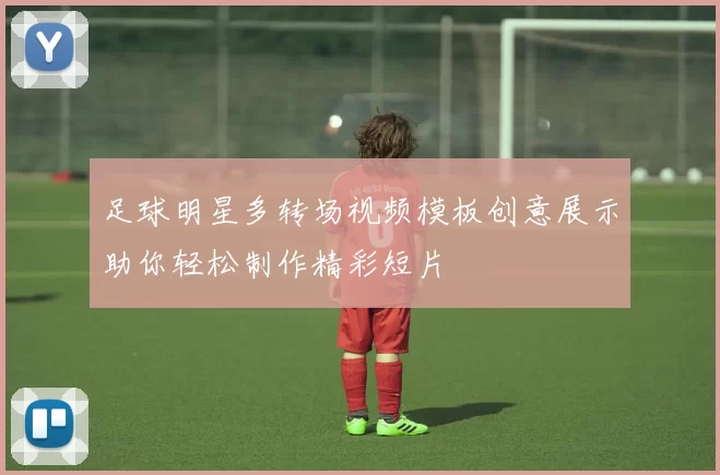 足球明星多转场视频模板创意展示助你轻松制作精彩短片