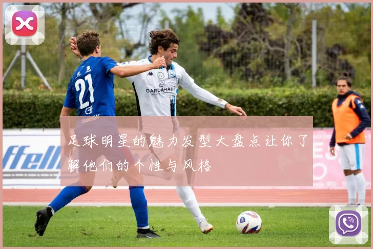 足球明星的魅力发型大盘点让你了解他们的个性与风格