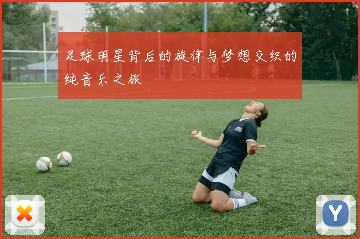 足球明星背后的旋律与梦想交织的纯音乐之旅