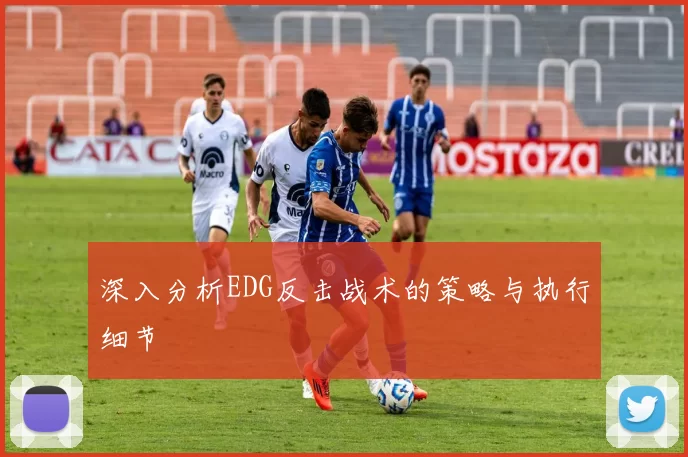 深入分析EDG反击战术的策略与执行细节